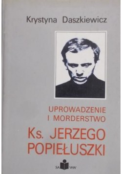 Uprowadzenie i morderstwo ks Jerzego Popiełuszki