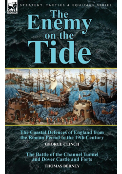 The Enemy on the Tide-The Coastal Defences of England from the Roman Period to the 19th Century by George Clinch & the Battle of the Channel Tunnel an