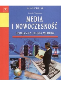Media i nowoczesność Społeczna teoria mediów