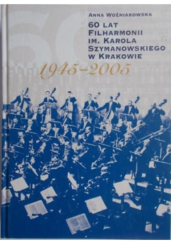 60 lat filharmonii im Karola Szymanowskiego w Krakowie 1945 2005