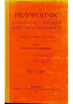 Przewodnik po Poznaniu i Wielkiem Księstwie Poznańskiem Reprint z 1909 r.