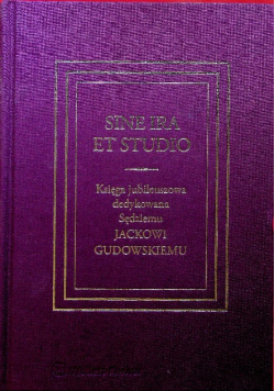 Sine ira et studio Księga jubileuszowa dedykowana Sędziemu Jackowi Gudowskiemu