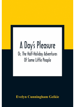 A Day'S Pleasure; Or, The Half-Holiday Adventures Of Some Little People