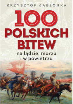 100 polskich bitew Na lądzie morzu i w powietrzu
