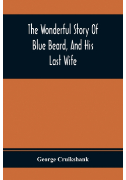 The Wonderful Story Of Blue Beard, And His Last Wife