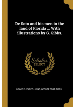 De Soto and his men in the land of Florida ... With illustrations by G. Gibbs.