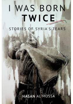 I Was Born Twice Stories of Syrias Tears
