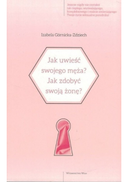 Jak uwieść swojego męża Jak zdobyć swoją żonę?