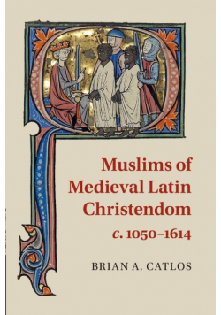 Muslims of Medieval Latin Christendom, c.1050-1614
