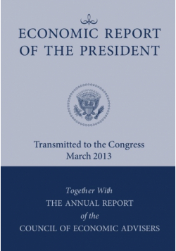 Economic Report of the President, Transmitted to the Congress March 2013 Together with the Annual Report of the Council of Economic Advisors