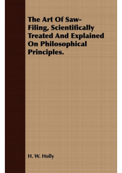 The Art Of Saw-Filing, Scientifically Treated And Explained On Philosophical Principles.
