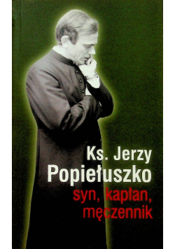 Ksiądz Jerzy Popiełuszko syn kapłan męczennik