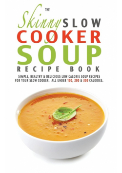 The Skinny Slow Cooker Soup Recipe Book
