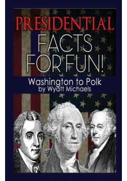 Presidential Facts for Fun! Washington to Polk