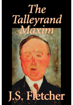 The Talleyrand Maxim by J. S. Fletcher, Fiction, Mystery & Detective, Historical