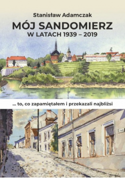 Mój Sandomierz w latach 1939-2019