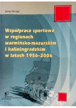 Współpraca Sportowa W Regionach warmińsko mazurskim i kaliningradzkim w latach 1956 2006