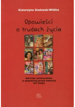 Opowieści o trudach życia narracje zwierzeniowe w popularnej prasie kobiecej XX wieku