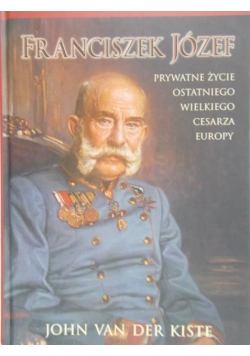 Franciszek Józef Prywatne życie ostatniego wielkiego cesarza Europy