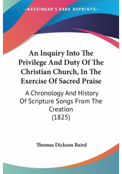 An Inquiry Into The Privilege And Duty Of The Christian Church, In The Exercise Of Sacred Praise