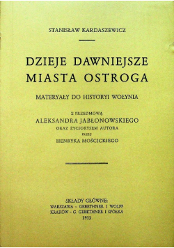Dzieje dawniejsze miasta Ostroga materiały do historyi Wołynia reprint z 1913 r