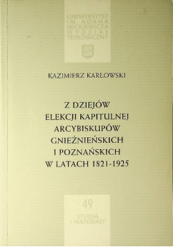 Z Dziejów Elekcji Kapitularnej Arcybiskupów Gnieźnieńskich i Poznańskich w latach 1821 - 1925
