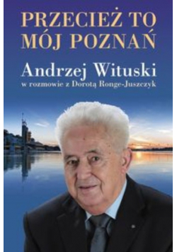 Przecież to mój Poznań Andrzej Wituski w rozmowie