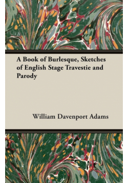 A Book of Burlesque, Sketches of English Stage Travestie and Parody