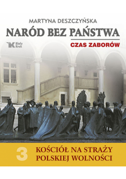 Naród bez państwa Czas zaborów Kościół na straży polskiej wolności tom 3