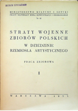 Straty wojenne zbiorów Polskich w dziedzinie rzemiosła artystycznego Tom 1