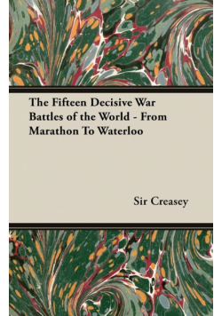 The Fifteen Decisive War Battles of the World - From Marathon to Waterloo