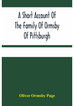 A Short Account Of The Family Of Ormsby Of Pittsburgh