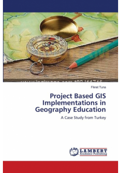 Project Based GIS Implementations in Geography Education