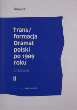 Trans / formacja Dramat polski po 1989 roku Tom II