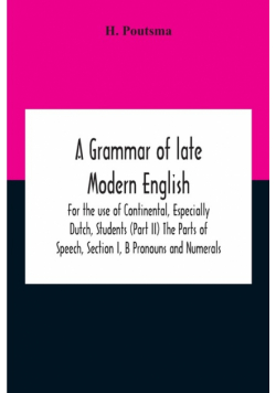 A Grammar Of Late Modern English; For The Use Of Continental, Especially Dutch, Students (Part Ii) The Parts Of Speech, Section I, B Pronouns And Numerals.