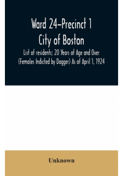 Ward 24-Precinct 1; City of Boston; List of residents; 20 Years of Age and Over (Females Indicted by Dagger) As of April 1, 1924