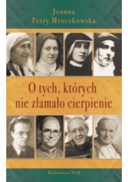 O tych których nie złamało cierpienie