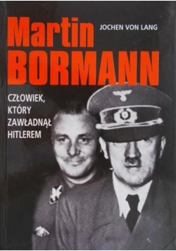 Martin Bormann człowiek który zawładną Hitlerem