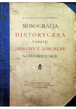 Monografja historyczna Parafji Jankowice Kościelne Sandomierskie 1927 r.