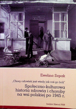Społeczno - kulturowa historia zdrowia i choroby na wsi polskiej po 1945 r