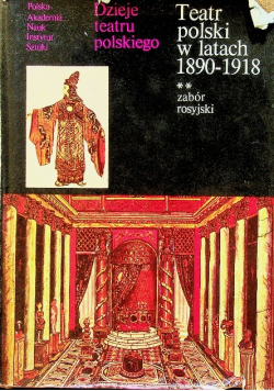 Dzieje teatru polskiego Tom IV Teatr polski w latach 1890 - 1918 Zabór Rosyjski