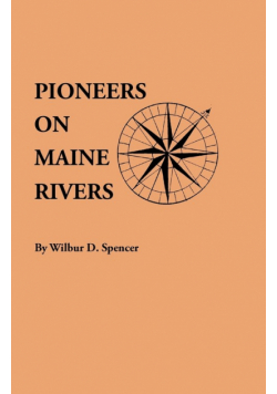 Pioneers on Maine Rivers, with Lists to 1651. Compiled from Original Sources