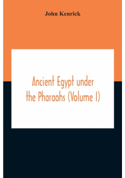 Ancient Egypt Under The Pharaohs (Volume I)
