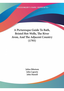 A Picturesque Guide To Bath, Bristol Hot-Wells, The River Avon, And The Adjacent Country (1793)