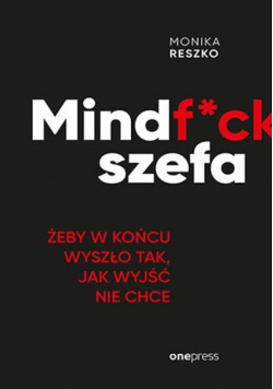 Mindf*ck szefa. Żeby w końcu wyszło tak, jak wyjść nie chce