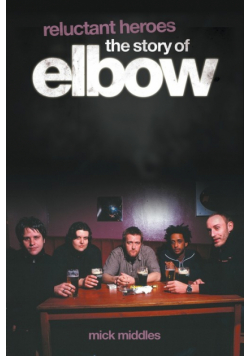 Reluctant Heroes the Story of Elbow