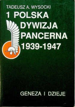 1 Polska Dywizja Pancerna 1939 - 1947 Geneza i Dzieje