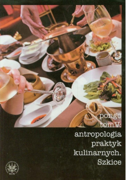 Antropologia praktyk kulinarnych t.5