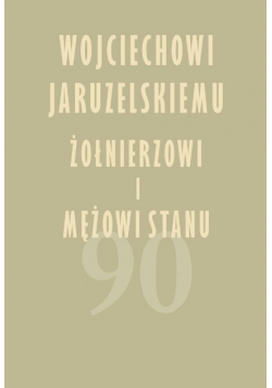Wojciechowi Jaruzelskiemu żołnierzowi i mężowi stanu