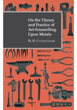 On the Theory and Practice of Art-Enamelling Upon Metals